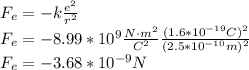 F_e=-k\frac{e^2}{r^2}\\F_e=-8.99*10^{9}\frac{N\cdot m^2}{C^2}\frac{(1.6*10^{-19}C)^2}{(2.5*10^{-10}m)^2}\\F_e=-3.68*10^{-9}N