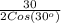 \frac{30}{2 Cos (30^{o})}