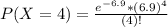 P(X = 4) = \frac{e^{-6.9}*(6.9)^{4}}{(4)!}