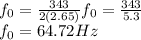 f_0=\frac{343}{2(2.65)} f_0=\frac{343}{5.3}\\f_0= 64.72 Hz