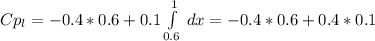 Cp_l=-0.4 *0.6 +0.1 \int\limits^1_{0.6} \, dx =-0.4*0.6+0.4*0.1