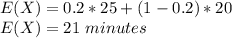 E(X) = 0.2*25+(1-0.2)*20\\E(X) = 21\ minutes