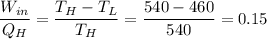 \dfrac{W_{in}}{Q_{H}} = \dfrac{T_{H} - T_{L}}{T_{H}} = \dfrac{540 - 460}{540} = 0.15