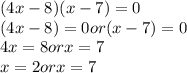 (4x - 8)(x - 7) = 0 \\ (4x - 8) = 0or(x - 7) = 0 \\ 4x = 8orx = 7 \\ x = 2orx = 7