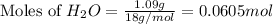 \text{Moles of }H_2O=\frac{1.09g}{18g/mol}=0.0605mol