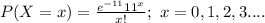 P(X=x)=\frac{e^{-11}11^{x}}{x!};\ x=0,1,2,3....