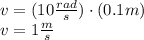 v = (10 \frac{rad}{s}) \cdot (0.1 m)\\v = 1 \frac{m}{s}