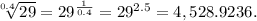 \sqrt[0.4]{29} = 29^{\frac{1}{0.4} } = 29^{2.5} = 4,528.9236.