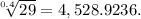 \sqrt[0.4]{29}  = 4,528.9236.