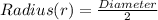 Radius(r)=\frac{Diameter}{2}