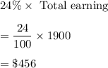 24\%\times \text{ Total earning}\\\\=\dfrac{24}{100}\times 1900\\\\=\$456