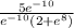 \frac{5e^{-10}}{e^{-10}(2+e^{8})}