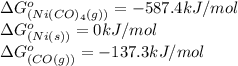 \Delta G^o_{(Ni(CO)_4(g))}=-587.4kJ/mol\\\Delta G^o_{(Ni(s))}=0kJ/mol\\\Delta G^o_{(CO(g))}=-137.3kJ/mol