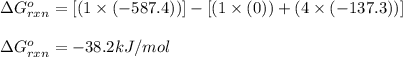 \Delta G^o_{rxn}=[(1\times (-587.4))]-[(1\times (0))+(4\times (-137.3))]\\\\\Delta G^o_{rxn}=-38.2kJ/mol