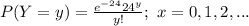 P(Y=y)=\frac{e^{-24}24^{y}}{y!};\ x=0,1,2,...