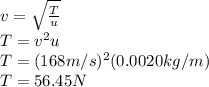 v=\sqrt{\frac{T}{u} } \\T=v^{2}u\\T=(168m/s)^{2}(0.0020kg/m)\\T=56.45N