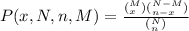 P(x,N,n,M)=\frac{(\limits^M_x)(\imits^{N-M}_{n-x})}{(\limits^N_n)}