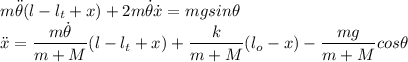 m\ddot{\theta}(l-l_t+x)+2m\dot{\theta}\dot{x}=mgsin\theta\\\ddot{x}=\dfrac{m\dot{\theta}}{m+M}(l-l_t+x)+\dfrac{k}{m+M}(l_o-x)-\dfrac{mg}{m+M}cos\theta