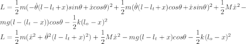 L=\dfrac{1}{2}m(-\dot{\theta}(l-l_t+x)sin\theta+\dot{x}cos\theta)^2+\dfrac{1}{2}m(\dot{\theta}(l-l_t+x)cos\theta+\dot{x}sin\theta)^2+\dfrac{1}{2}M\dot{x}^2-mg(l-(l_t-x))cos\theta-\dfrac{1}{2}k(l_o-x)^2\\L=\dfrac{1}{2}m(\dot{x}^2+\dot{\theta}^2(l-l_t+x)^2)+\dfrac{1}{2}M\dot{x}^2-mg(l-l_t+x)cos\theta-\dfrac{1}{2}k(l_o-x)^2\\\\
