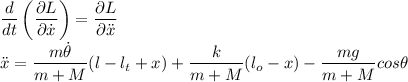 \dfrac{d}{dt}\left(\dfrac{\partial L}{\partial \dot{x}}\right)=\dfrac{\partial L}{\partial \ddot{x}}\\\ddot{x}=\dfrac{m\dot{\theta}}{m+M}(l-l_t+x)+\dfrac{k}{m+M}(l_o-x)-\dfrac{mg}{m+M}cos\theta