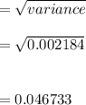 =\sqrt{variance}\\\\= \sqrt{0.002184} \\\\\\= 0.046733