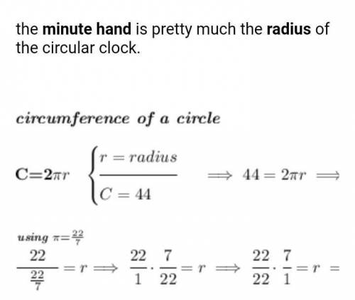 The circumference of a clock is 44 inches. Find the length of the minute hand on the clock. Use 22/7