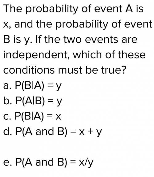 The probability of event A is x, and the probability of event B is y. If the two events are independ