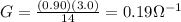 G=\frac{(0.90)(3.0)}{14}=0.19 \Omega^{-1}