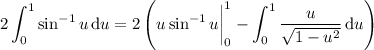 \displaystyle2\int_0^1\sin^{-1}u\,\mathrm du=2\left(u\sin^{-1}u\bigg|_0^1-\int_0^1\frac u{\sqrt{1-u^2}}\,\mathrm du\right)