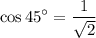 $\cos45^\circ=\frac{1}{\sqrt{2} }