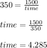 350 = \frac{1500}{time}\\\\time = \frac{1500}{350}\\\\time = 4.285