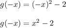 g(-x) = (-x)^2 - 2\\\\g(-x) = x^2 - 2