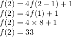 f(2) = 4f(2 - 1) + 1  \\ f(2)= 4f(1) + 1 \\ f(2) = 4 \times 8 + 1  \\ f(2) = 33