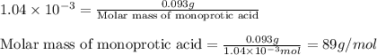 1.04\times 10^{-3}=\frac{0.093g}{\text{Molar mass of monoprotic acid}}\\\\\text{Molar mass of monoprotic acid}=\frac{0.093g}{1.04\times 10^{-3}mol}=89g/mol