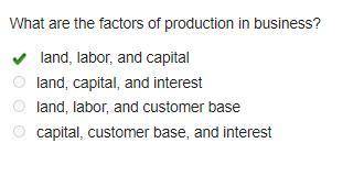 What are the factors of production in business? land, labor, and capital land, capital, and interest