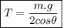 \boxed {\displaystyle T=\frac{m.g}{2cos\theta}}