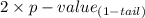 2\times p-value_{(1-tail)}