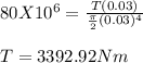 80 X 10^6 = \frac{T (0.03)}{\frac{\pi }{2}(0.03)^4 } \\\\T = 3392.92 Nm\\