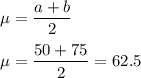 \mu = \displaystyle\frac{a+b}{2}\\\\\mu = \frac{50+75}{2} = 62.5