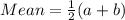 Mean=\frac{1}{2}(a+b)