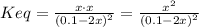Keq = \frac{x\cdot x}{(0.1 - 2x)^{2}} = \frac{x^{2}}{(0.1 - 2x)^{2}}