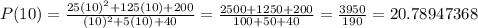 P(10)=\frac{25(10)^2+125(10)+200}{(10)^2+5(10)+40} =\frac{2500+1250+200}{100+50+40} =\frac{3950}{190} =20.78947368