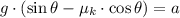 g \cdot (\sin \theta - \mu_{k}\cdot \cos \theta) = a