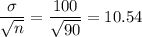 \dfrac{\sigma}{\sqrt{n}} = \dfrac{100}{\sqrt{90}} = 	10.54