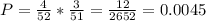 P=\frac{4}{52} *\frac{3}{51} =\frac{12}{2652}= 0.0045