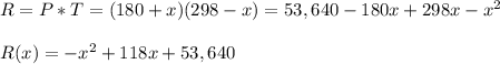 R=P*T=(180+x)(298-x)=53,640-180x+298x-x^2\\\\R(x)=-x^2+118x+53,640