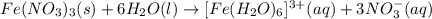 Fe(NO_3)_3(s)+6H_2O(l)\rightarrow [Fe(H_2O)_6]^{3+}(aq)+3NO_3^-(aq)