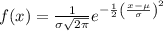 f(x)={\frac {1}{\sigma {\sqrt {2\pi }}}}e^{-{\frac {1}{2}}\left({\frac {x-\mu }{\sigma }}\right)^{2}}
