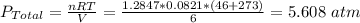 P_{Total} = \frac{nRT}{V} = \frac{1.2847*0.0821*(46+273)}{6} = 5.608 \ atm