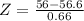 Z = \frac{56 - 56.6}{0.66}